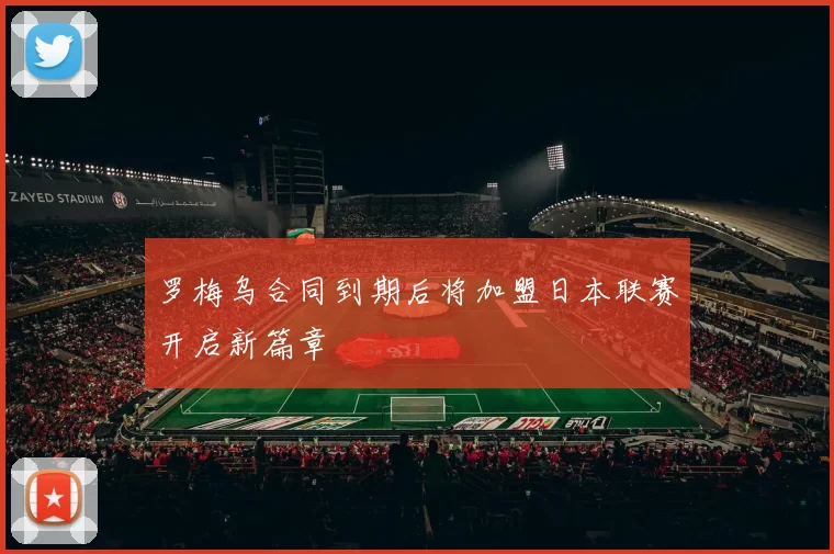 罗梅乌合同到期后将加盟日本联赛开启新篇章